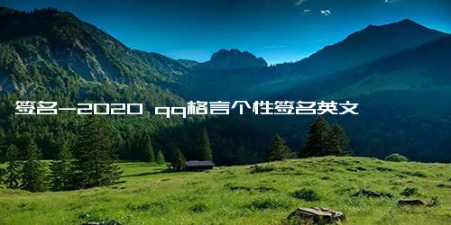 签名-2020 qq格言个性签名英文